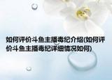 如何评价斗鱼主播毒纪介绍(如何评价斗鱼主播毒纪详细情况如何)