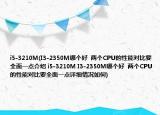 i5-3210M(I3-2350M哪个好  两个CPU的性能对比要全面一点介绍 i5-3210M I3-2350M哪个好  两个CPU的性能对比要全面一点详细情况如何)