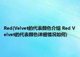 Red(Velvet的代表颜色介绍 Red Velvet的代表颜色详细情况如何)