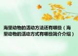 海里动物的活动方法还有哪些（海里动物的活动方式有哪些简介介绍）
