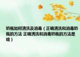 奶瓶如何清洗及消毒（正确清洗和消毒奶瓶的方法 正确清洗和消毒奶瓶的方法是啥）