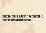 粉红色代表什么意思介绍(粉红色代表什么意思详细情况如何)