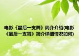 电影《最后一支舞》简介介绍(电影《最后一支舞》简介详细情况如何)