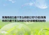 珠海伟创力是个怎么样的公司?介绍(珠海伟创力是个怎么样的公司?详细情况如何)