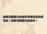 结核性胸膜炎的症状有哪些是持续性的（结核性胸膜炎的症状）