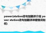 power(station造句加翻译介绍 power station造句加翻译详细情况如何)
