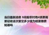当日最新消息 9月起农村有4项费用要征收这次要交多少钱为啥要缴费知道吗