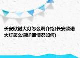 长安欧诺大灯怎么调介绍(长安欧诺大灯怎么调详细情况如何)