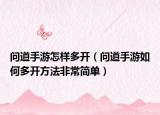 问道手游怎样多开（问道手游如何多开方法非常简单）