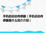 手机的运动传感器（手机运动传感器是什么简介介绍）