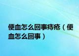 便血怎么回事痔疮（便血怎么回事）