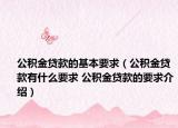 公积金贷款的基本要求（公积金贷款有什么要求 公积金贷款的要求介绍）