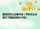 蘑菇街怎么注册开店（手机怎么注册不了蘑菇街简介介绍）