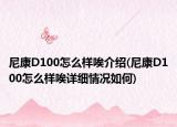 尼康D100怎么样唉介绍(尼康D100怎么样唉详细情况如何)