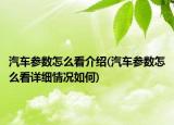 汽车参数怎么看介绍(汽车参数怎么看详细情况如何)