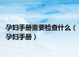 孕妇手册需要检查什么（孕妇手册）