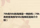 70h和50d的海绵是一样的吗（70h高密度海绵与50d海绵区别简介介绍）