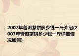 2007年普洱茶饼多少钱一斤介绍(2007年普洱茶饼多少钱一斤详细情况如何)