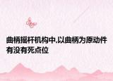 曲柄摇杆机构中,以曲柄为原动件有没有死点位