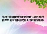 化妆的意思(化妆的目的是什么介绍 化妆的意思 化妆的目的是什么详细情况如何)