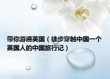 带你游遍英国（徒步穿越中国一个英国人的中国旅行记）