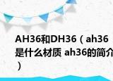 AH36和DH36（ah36是什么材质 ah36的简介）