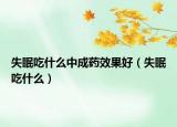 失眠吃什么中成药效果好（失眠吃什么）