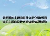 无间道的主题曲是什么啊介绍(无间道的主题曲是什么啊详细情况如何)