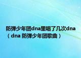 防弹少年团dna里唱了几次dna（dna 防弹少年团歌曲）