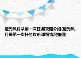 橙光风月录第一次任务攻略介绍(橙光风月录第一次任务攻略详细情况如何)