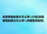 家庭聚餐的英文怎么写\介绍(家庭聚餐的英文怎么写\详细情况如何)