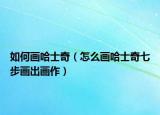 如何画哈士奇（怎么画哈士奇七步画出画作）