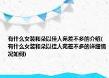 有什么女装和朵以佳人苑差不多的介绍(有什么女装和朵以佳人苑差不多的详细情况如何)