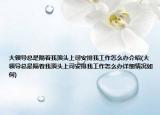 大领导总是隔着我顶头上司安排我工作怎么办介绍(大领导总是隔着我顶头上司安排我工作怎么办详细情况如何)