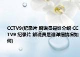 CCTV9(纪录片 解说员是谁介绍 CCTV9 纪录片 解说员是谁详细情况如何)