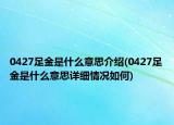 0427足金是什么意思介绍(0427足金是什么意思详细情况如何)