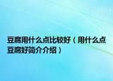 豆腐用什么点比较好（用什么点豆腐好简介介绍）