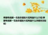 泰国电视剧一生的承诺的大结局是什么介绍(泰国电视剧一生的承诺的大结局是什么详细情况如何)
