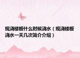 现浇楼板什么时候浇水（现浇楼板浇水一天几次简介介绍）