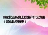 哥伦比亚历史上以生产什么为主（哥伦比亚历史）