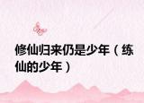 修仙归来仍是少年（练仙的少年）