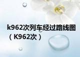 k962次列车经过路线图（K962次）