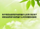 老子讲道法自然道与自然是什么关系介绍(老子讲道法自然道与自然是什么关系详细情况如何)