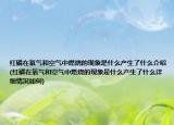 红磷在氧气和空气中燃烧的现象是什么产生了什么介绍(红磷在氧气和空气中燃烧的现象是什么产生了什么详细情况如何)