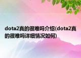 dota2真的很难吗介绍(dota2真的很难吗详细情况如何)