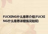 FUCKING什么意思介绍(FUCKING什么意思详细情况如何)