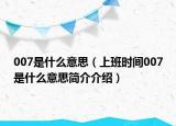 007是什么意思（上班时间007是什么意思简介介绍）