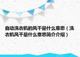自动洗衣机的风干是什么意思（洗衣机风干是什么意思简介介绍）