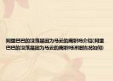 阿里巴巴的没落是因为马云的离职吗介绍(阿里巴巴的没落是因为马云的离职吗详细情况如何)