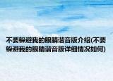 不要躲避我的眼睛谐音版介绍(不要躲避我的眼睛谐音版详细情况如何)